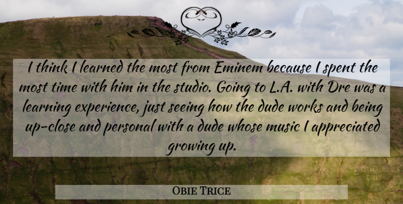 Obie Trice Quote About Growing Up, Thinking, Appreciated: I Think I Learned The...