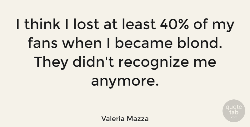 Valeria Mazza Quote About Became: I Think I Lost At...