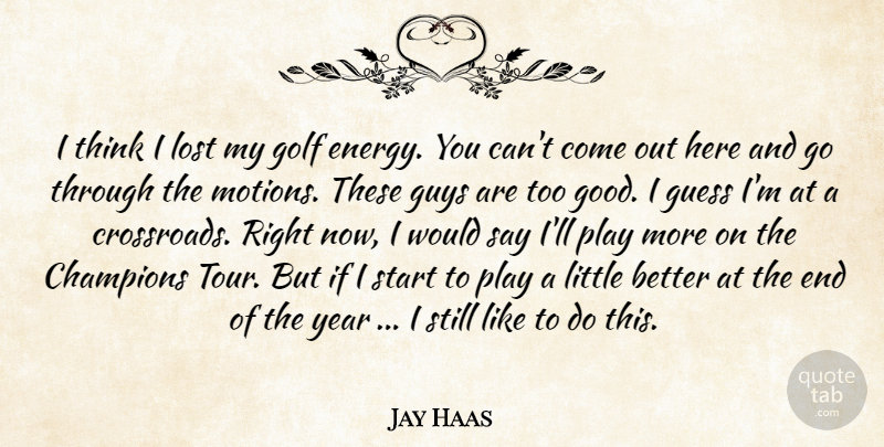 Jay Haas Quote About Champions, Energy, Golf, Guess, Guys: I Think I Lost My...