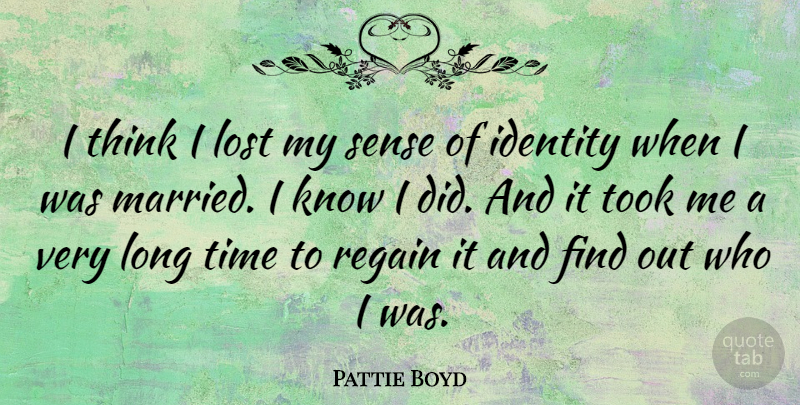 Pattie Boyd Quote About Regain, Time, Took: I Think I Lost My...