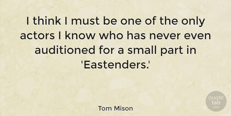 Tom Mison Quote About Small: I Think I Must Be...