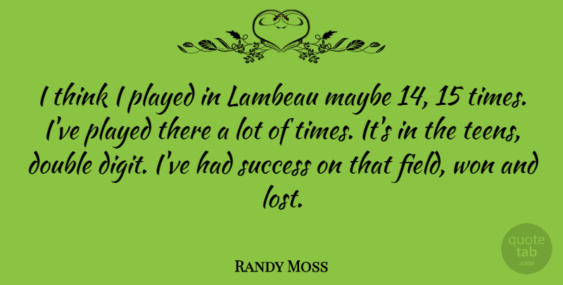 Randy Moss Quote About Maybe, Played, Success, Won: I Think I Played In...