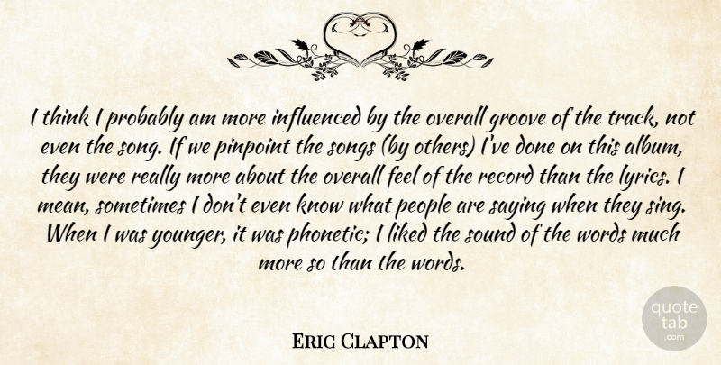 Eric Clapton Quote About Groove, Influenced, Liked, Overall, People: I Think I Probably Am...