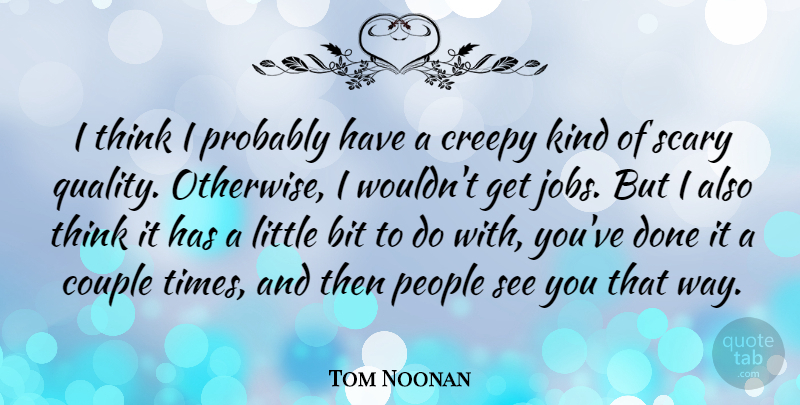 Tom Noonan Quote About Bit, Creepy, People, Scary: I Think I Probably Have...
