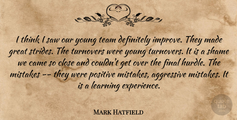 Mark Hatfield Quote About Aggressive, Came, Close, Definitely, Final: I Think I Saw Our...