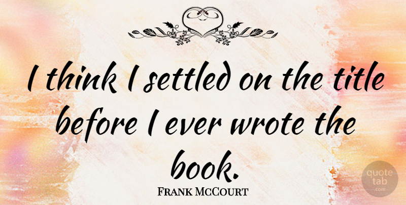Frank McCourt Quote About Book, Thinking, Titles: I Think I Settled On...