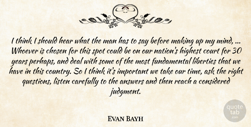 Evan Bayh Quote About Answers, Ask, Carefully, Chosen, Considered: I Think I Should Hear...