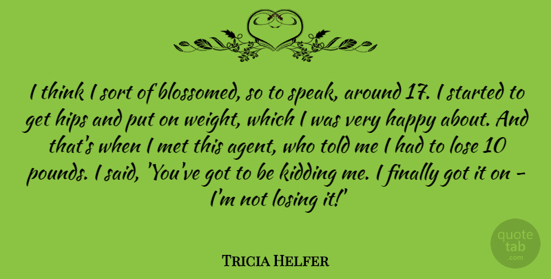 Tricia Helfer Quote About Thinking, Agents, Weight: I Think I Sort Of...