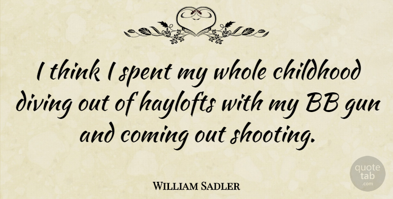 William Sadler Quote About Gun, Thinking, Childhood: I Think I Spent My...