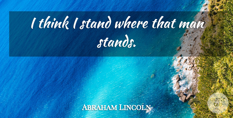 Abraham Lincoln Quote About Thinking, Men, Atheism: I Think I Stand Where...