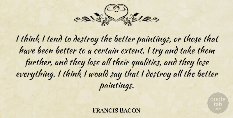 Francis Bacon Quote About Thinking, Trying, Quality: I Think I Tend To...