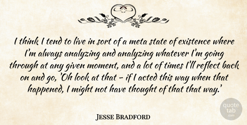 Jesse Bradford Quote About Acted, Analyzing, Given, Might, Reflect: I Think I Tend To...