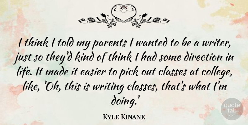 Kyle Kinane Quote About Classes, Direction, Easier, Life, Pick: I Think I Told My...