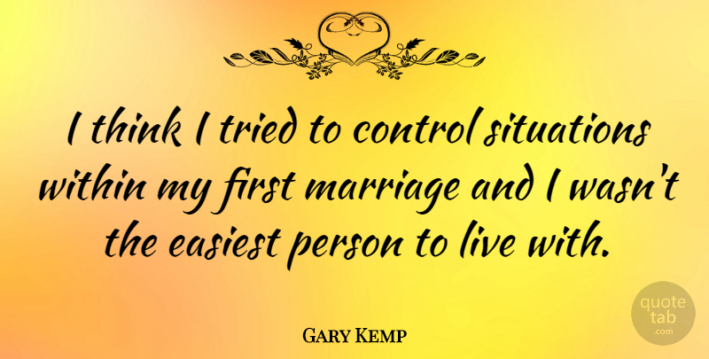 Gary Kemp Quote About Thinking, Firsts, Situation: I Think I Tried To...