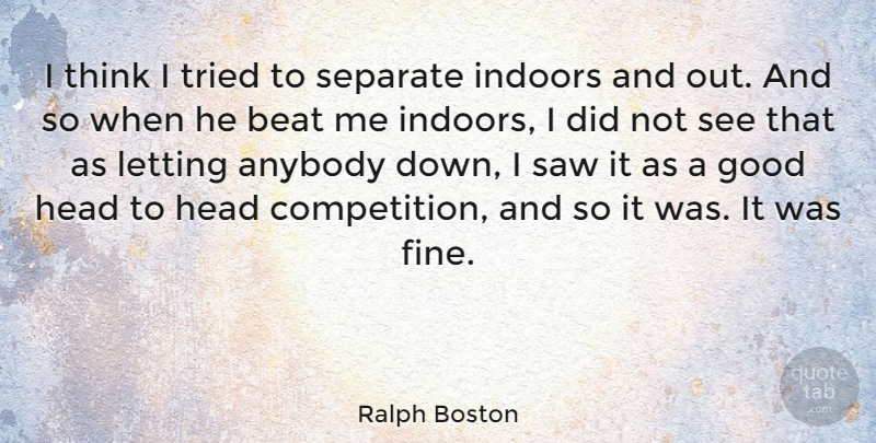 Ralph Boston Quote About American Athlete, Anybody, Good, Indoors, Letting: I Think I Tried To...