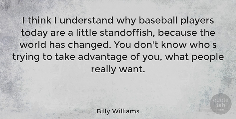Billy Williams Quote About Advantage, People, Players, Trying: I Think I Understand Why...