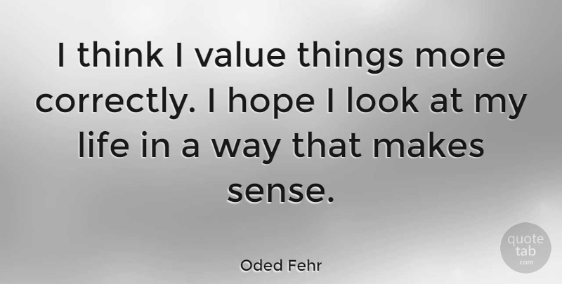Oded Fehr Quote About Hope, Life, Value: I Think I Value Things...
