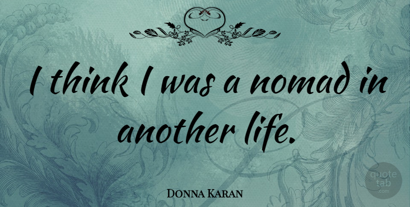 Donna Karan Quote About Life: I Think I Was A...