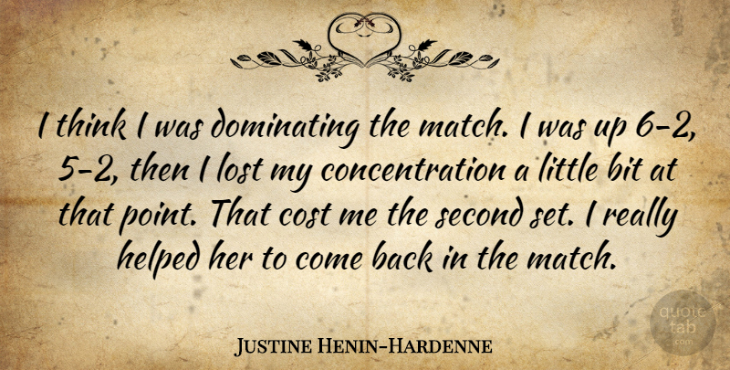 Justine Henin-Hardenne Quote About Bit, Concentration, Cost, Dominating, Helped: I Think I Was Dominating...