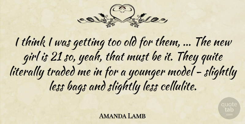 Amanda Lamb Quote About Bags, Girl, Less, Literally, Model: I Think I Was Getting...
