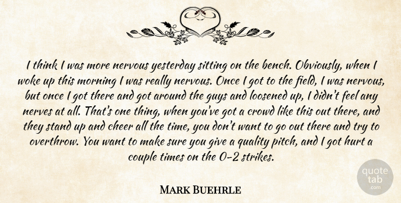 Mark Buehrle Quote About Cheer, Couple, Crowd, Guys, Hurt: I Think I Was More...