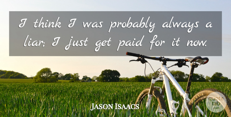 Jason Isaacs Quote About Liars, Thinking, Paid: I Think I Was Probably...