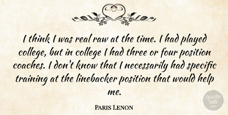 Paris Lenon Quote About College, Four, Help, Played, Position: I Think I Was Real...