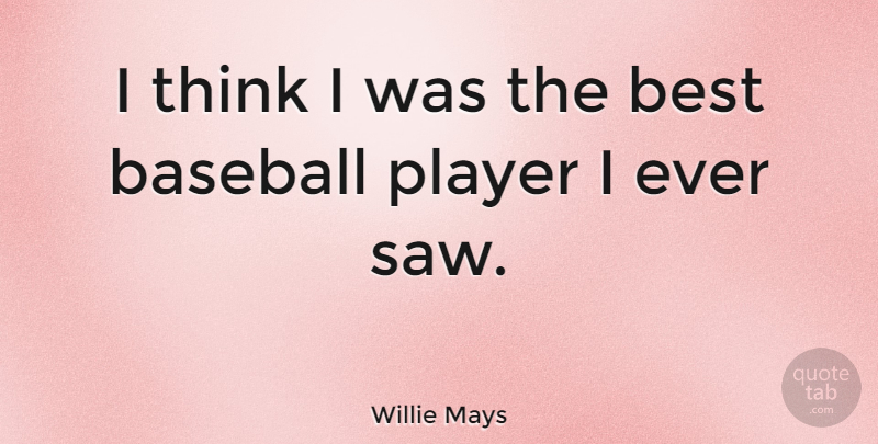 Willie Mays Quote About Baseball, Thinking, Player: I Think I Was The...