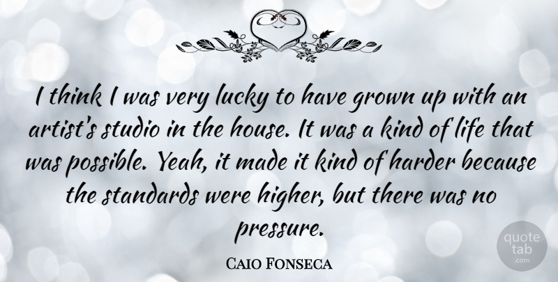 Caio Fonseca Quote About Thinking, Artist, House: I Think I Was Very...
