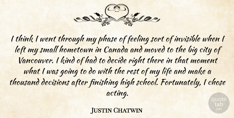 Justin Chatwin Quote About Canada, Chose, City, Decide, Feeling: I Think I Went Through...