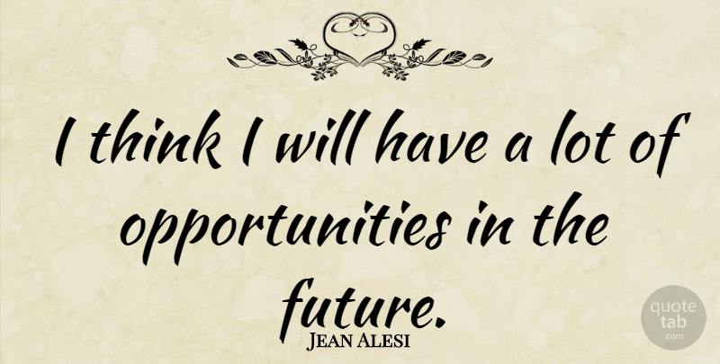 Jean Alesi Quote About Opportunity, Thinking: I Think I Will Have...