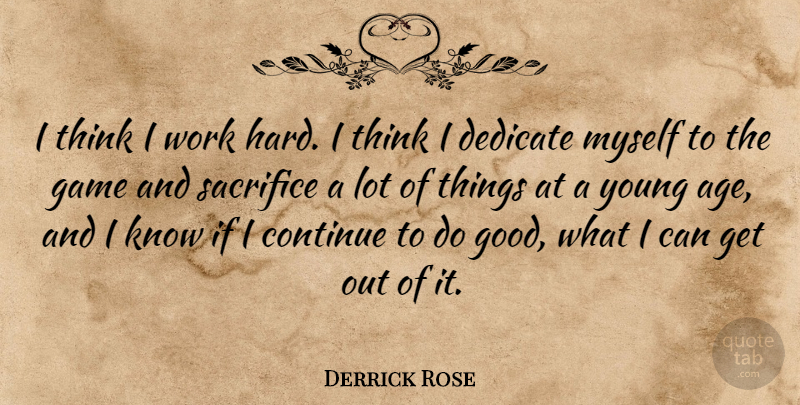 Derrick Rose Quote About Hard Work, Sacrifice, Thinking: I Think I Work Hard...