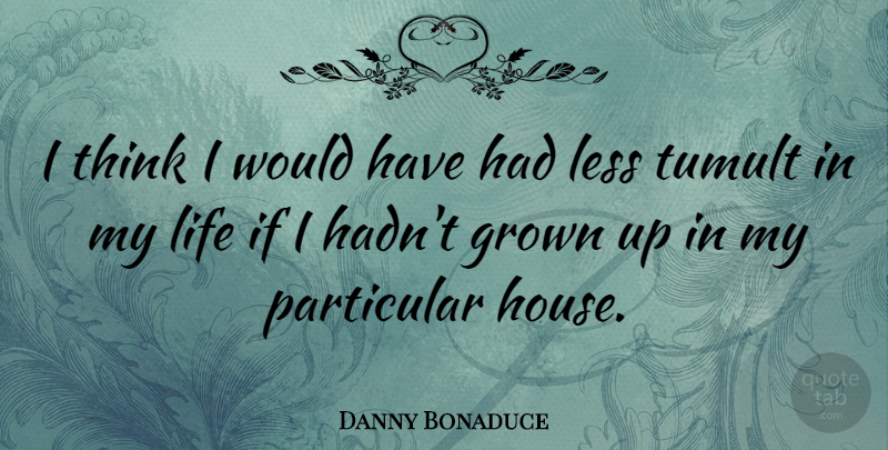 Danny Bonaduce Quote About Thinking, House, Particular: I Think I Would Have...