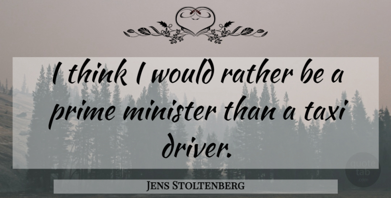 Jens Stoltenberg Quote About Minister, Prime: I Think I Would Rather...