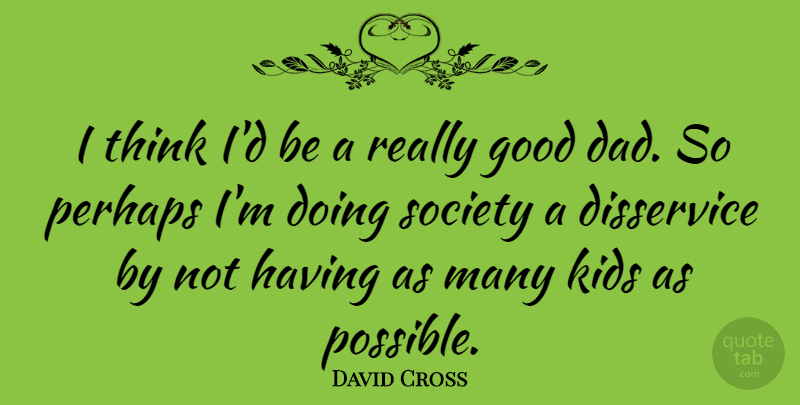 David Cross Quote About Dad, Kids, Thinking: I Think Id Be A...