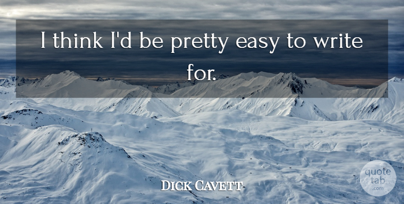 Dick Cavett Quote About Writing, Thinking, Easy: I Think Id Be Pretty...