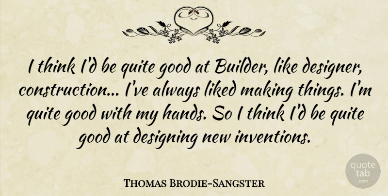 Thomas Brodie-Sangster Quote About Designing, Good, Liked, Quite: I Think Id Be Quite...