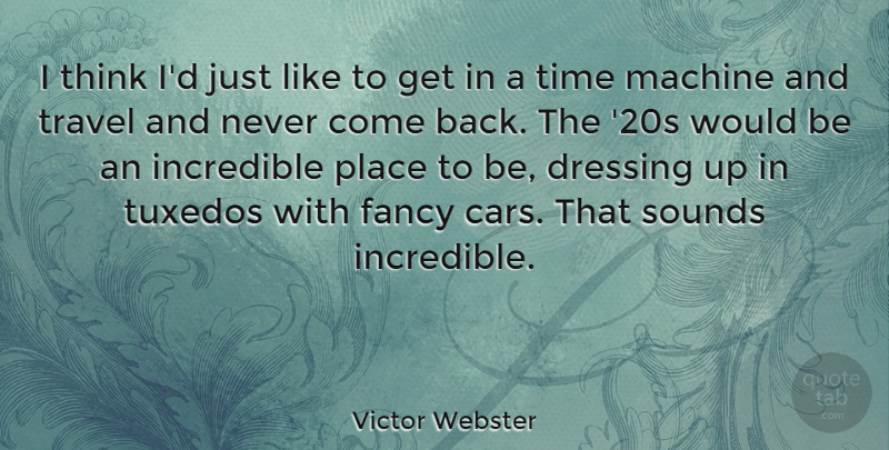 Victor Webster Quote About Dressing, Fancy, Incredible, Machine, Sounds: I Think Id Just Like...