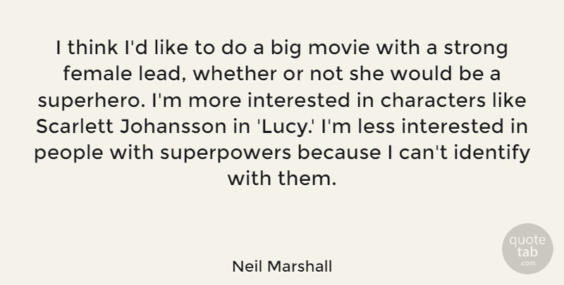 Neil Marshall Quote About Characters, Female, Identify, Interested, Less: I Think Id Like To...