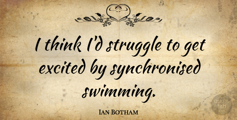 Ian Botham Quote About Struggle, Swimming, Thinking: I Think Id Struggle To...
