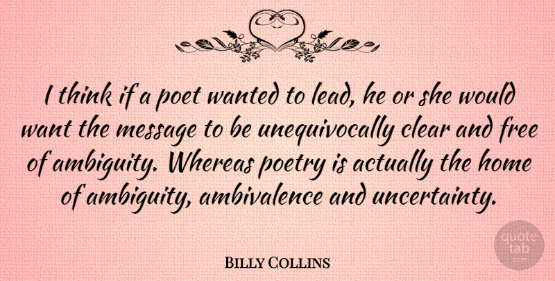 Billy Collins Quote About Clear, Free, Home, Message, Poet: I Think If A Poet...