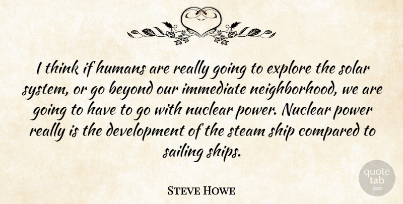 Steve Howe Quote About Beyond, Compared, Explore, Humans, Immediate: I Think If Humans Are...