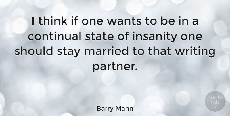 Barry Mann Quote About Writing, Thinking, Insanity: I Think If One Wants...