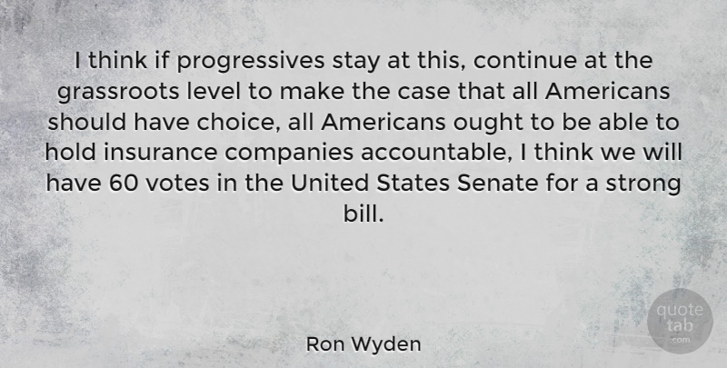 Ron Wyden Quote About Strong, Thinking, Should Have: I Think If Progressives Stay...