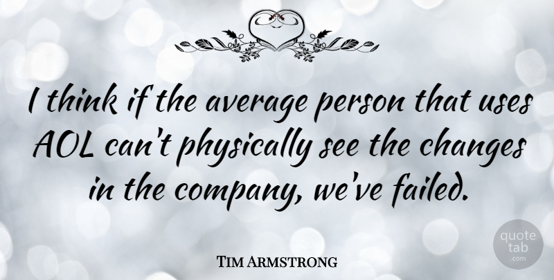 Tim Armstrong Quote About Aol, Physically, Uses: I Think If The Average...