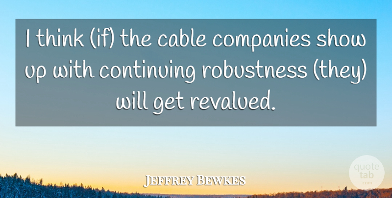 Jeffrey Bewkes Quote About Cable, Companies, Continuing: I Think If The Cable...