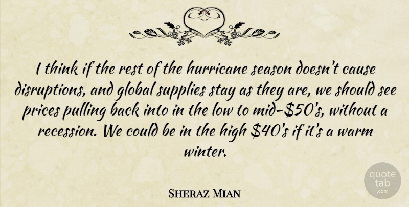 Sheraz Mian Quote About Cause, Global, High, Hurricane, Low: I Think If The Rest...