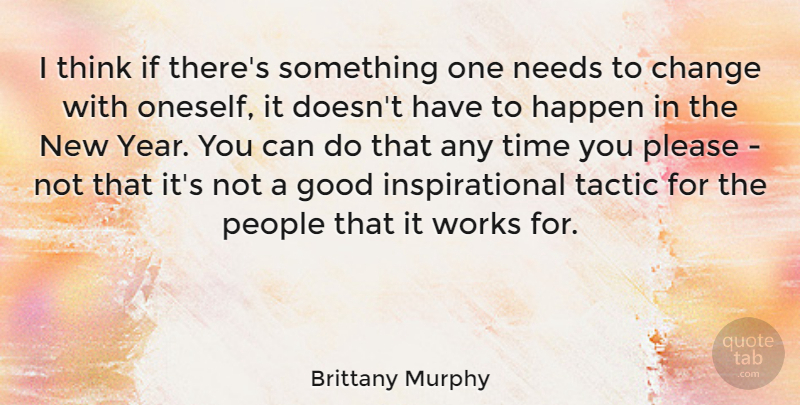 Brittany Murphy Quote About New Year, Thinking, Years: I Think If Theres Something...