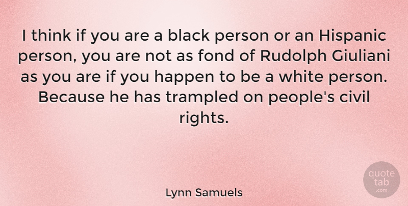 Lynn Samuels Quote About Thinking, Rights, White: I Think If You Are...