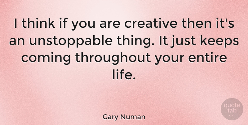 Gary Numan Quote About Thinking, Creative, Unstoppable: I Think If You Are...